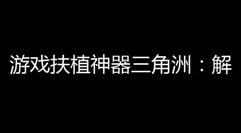 游戏扶植神器三角洲：解锁高效实战的智能引擎_明日方舟辅助干员有哪些